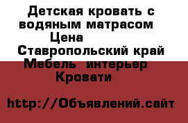 Детская кровать с водяным матрасом › Цена ­ 4 000 - Ставропольский край Мебель, интерьер » Кровати   